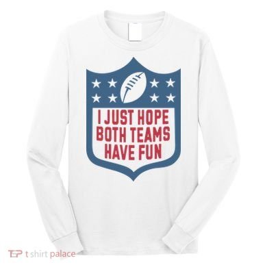 I Just Hope Both Teams Have Fun Long Sleeve Shirt
