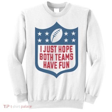 I Just Hope Both Teams Have Fun Sweatshirt