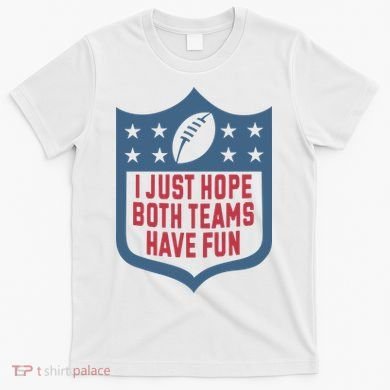 I Just Hope Both Teams Have Fun T-Shirt