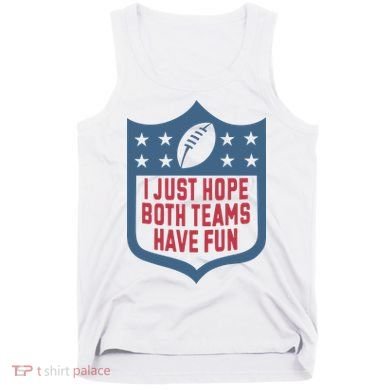 I Just Hope Both Teams Have Fun Tank Top