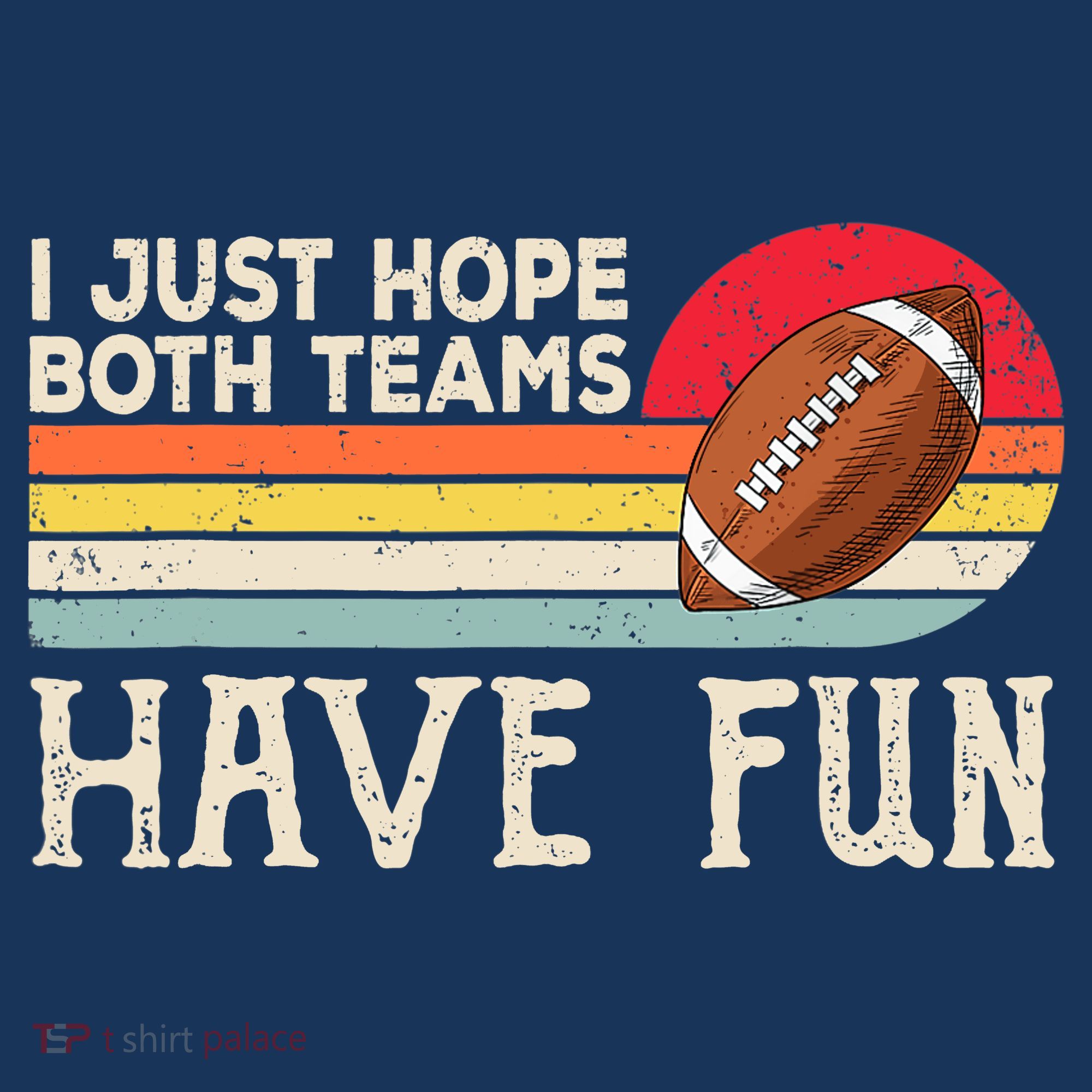I Just Hope Both Teams Have Fun Wo Or Funny Football Long Sleeve Shirt