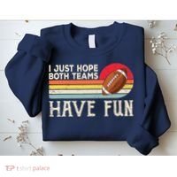 I Just Hope Both Teams Have Fun Wo Or Funny Football Sweatshirt thumb 2