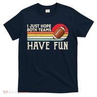I Just Hope Both Teams Have Fun Wo Or Funny Football T-Shirt thumb 0
