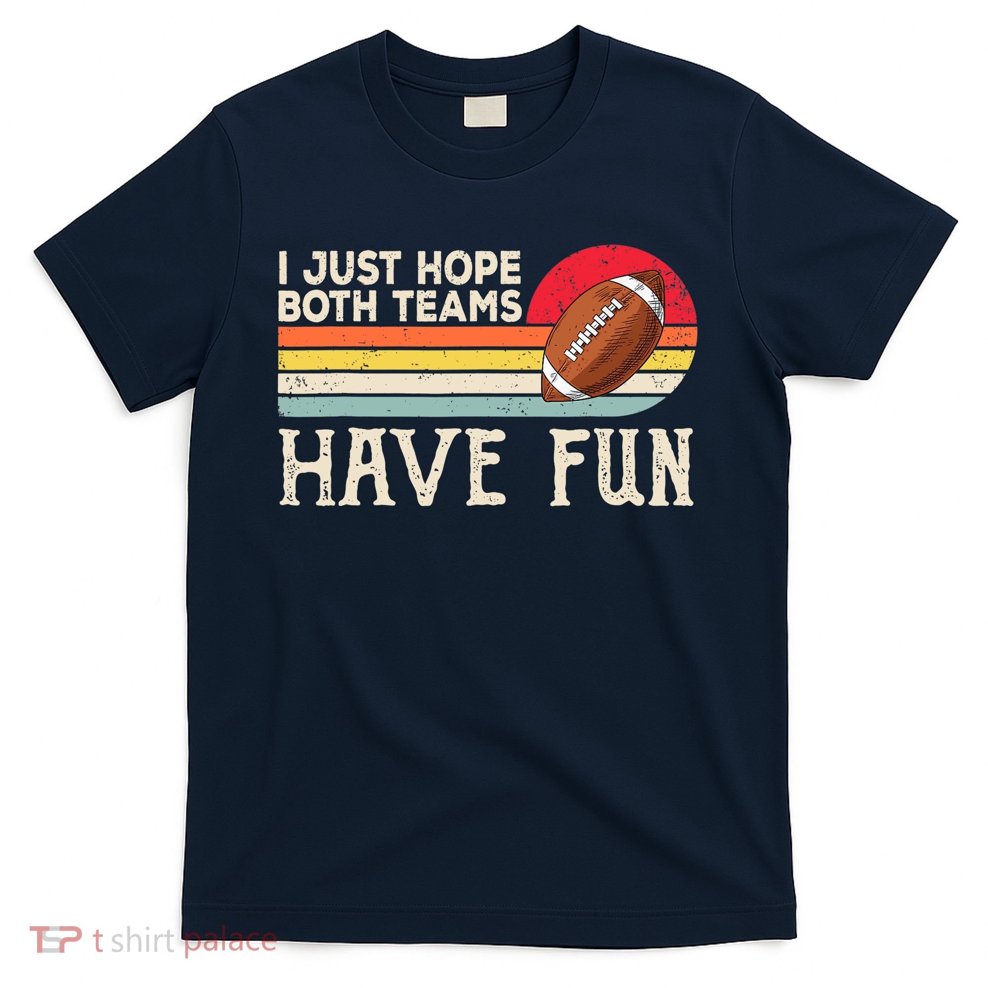 I Just Hope Both Teams Have Fun Wo Or Funny Football T-Shirt