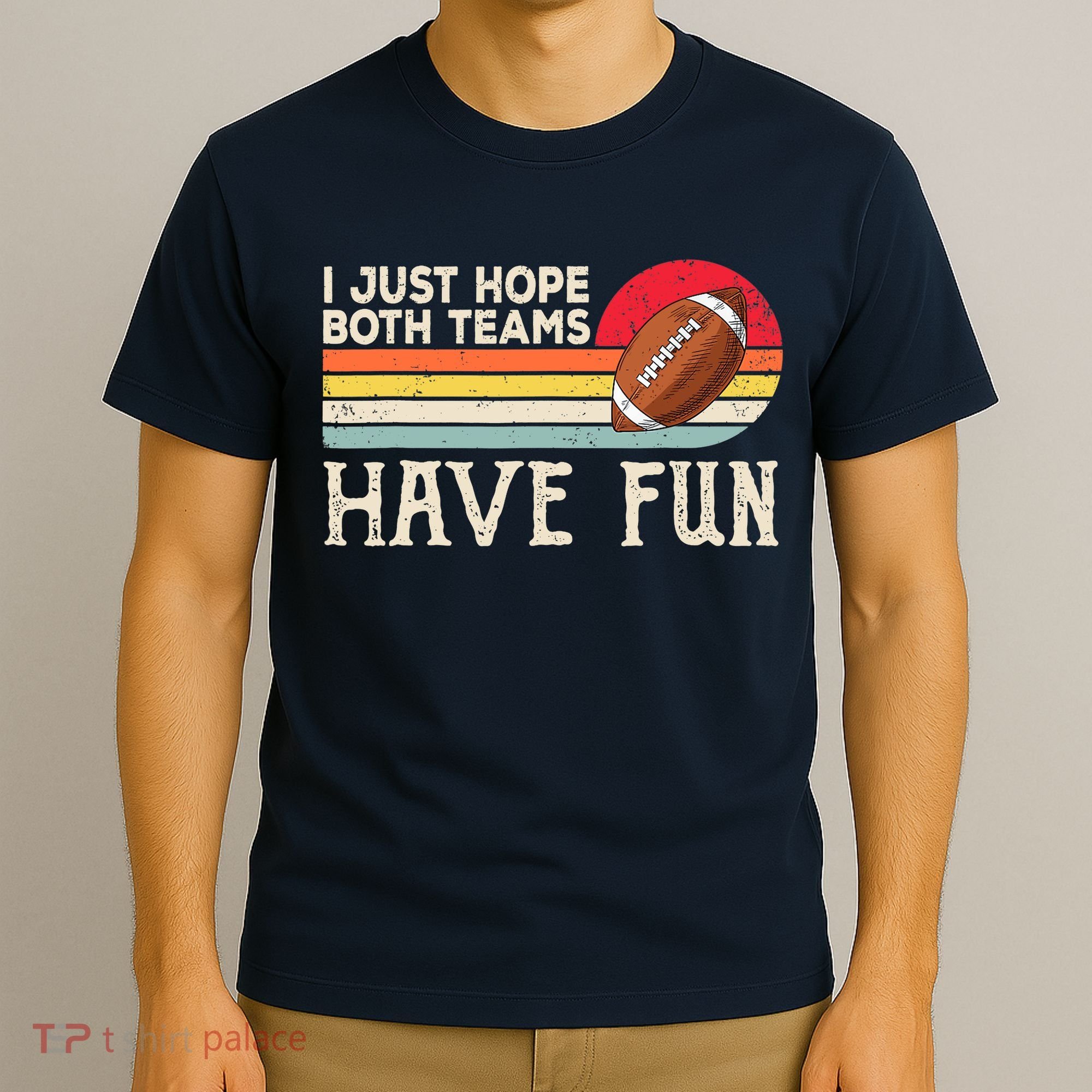 I Just Hope Both Teams Have Fun Wo Or Funny Football T-Shirt