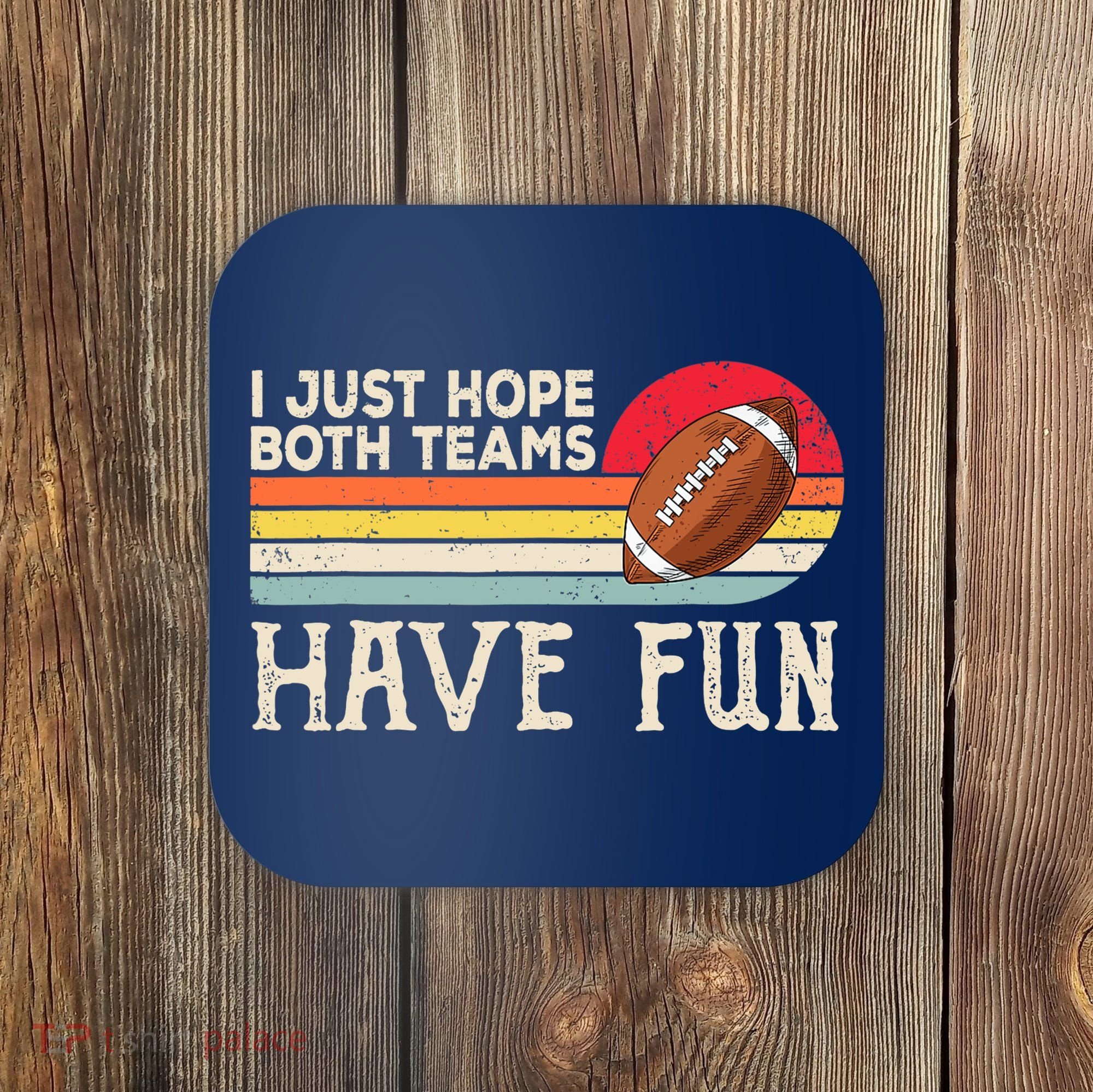 I Just Hope Both Teams Have Fun Wo Or Funny Football Coaster