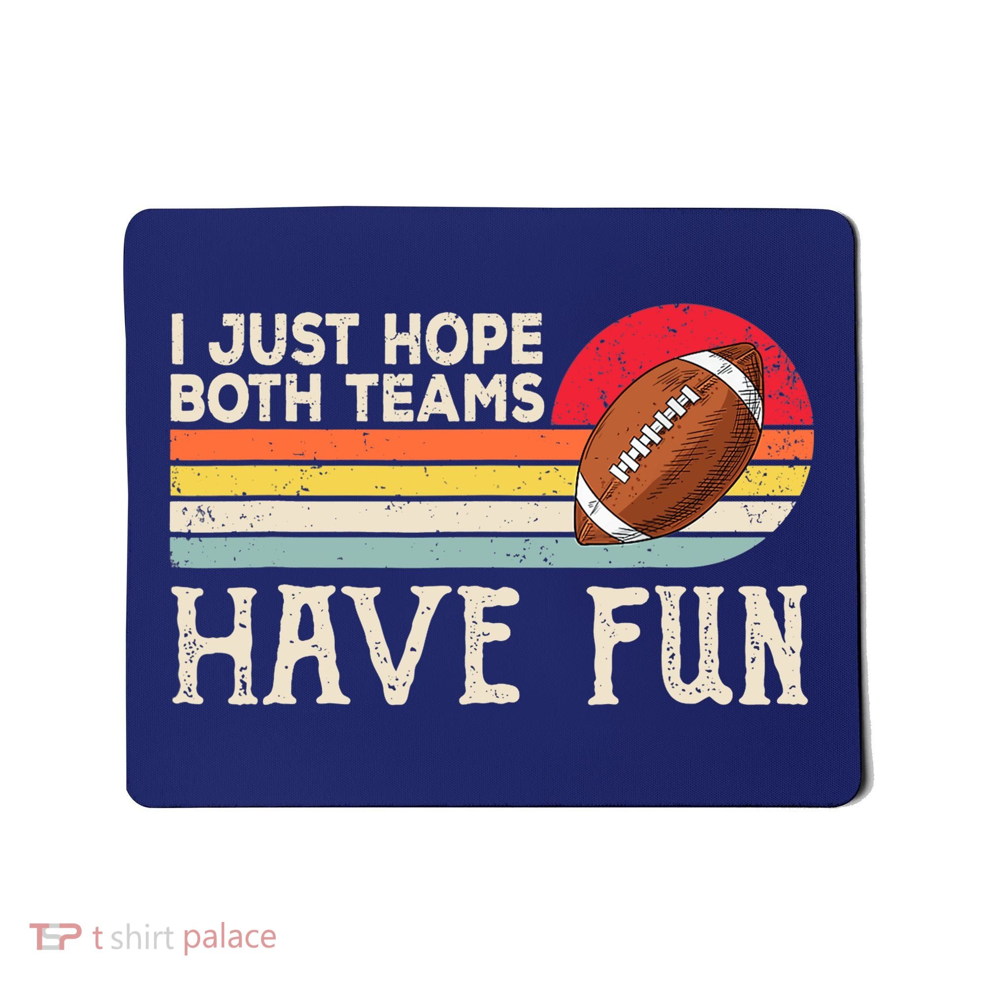 I Just Hope Both Teams Have Fun Wo Or Funny Football Mousepad