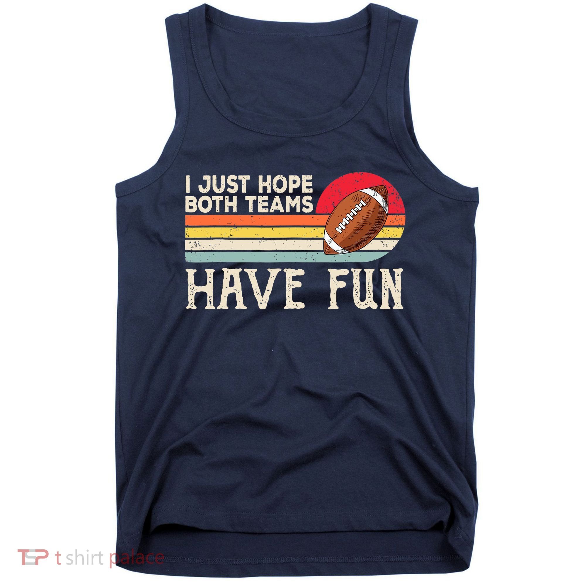 I Just Hope Both Teams Have Fun Wo Or Funny Football Tank Top