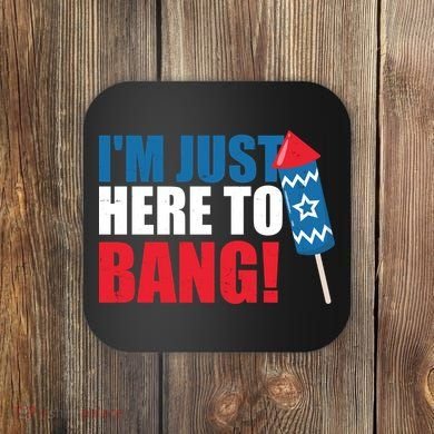 Im Just Here To Bang Firework 4th Of July Coaster