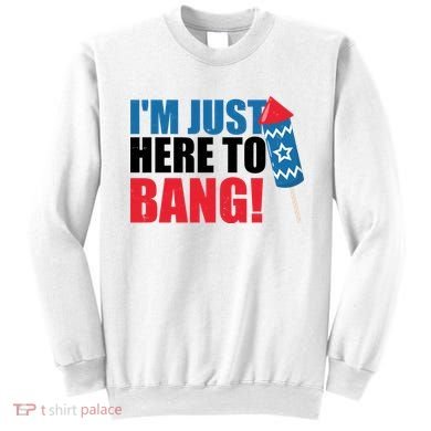 Im Just Here To Bang Firework 4th Of July Sweatshirt