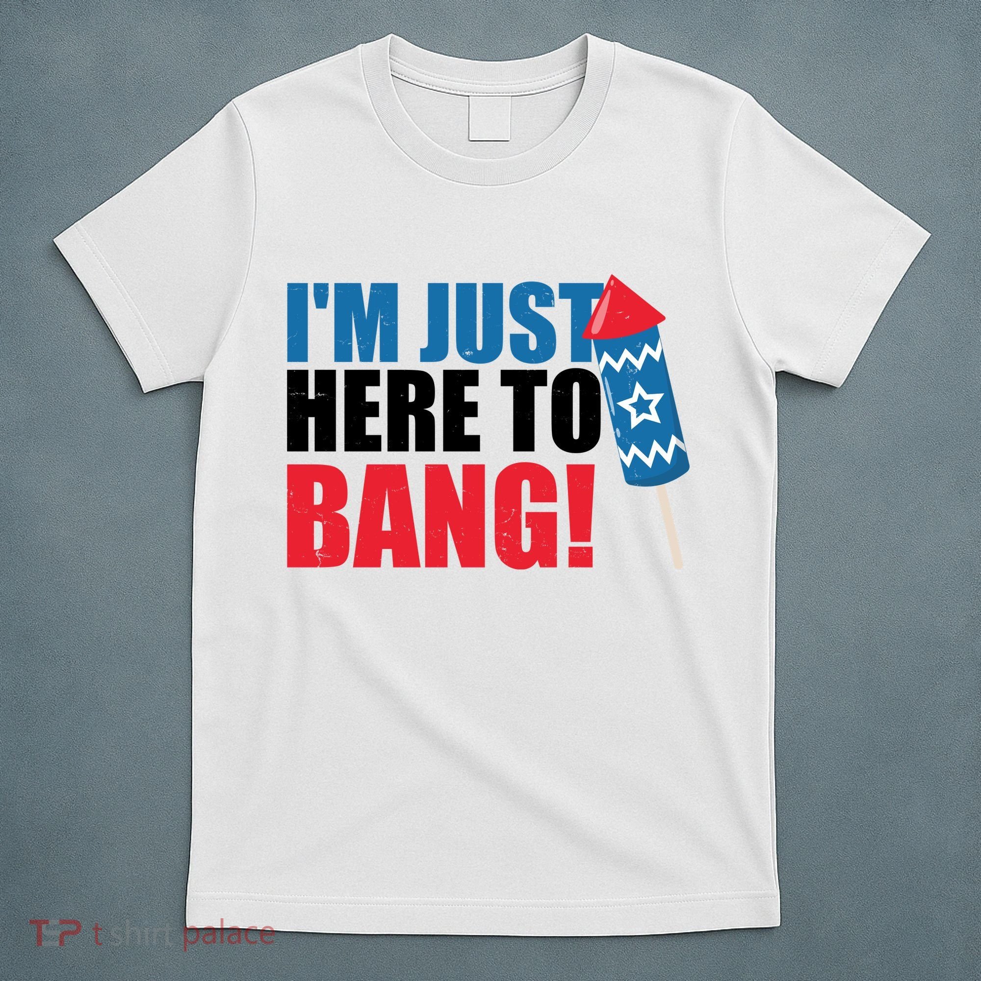Im Just Here To Bang Firework 4th Of July T-Shirt
