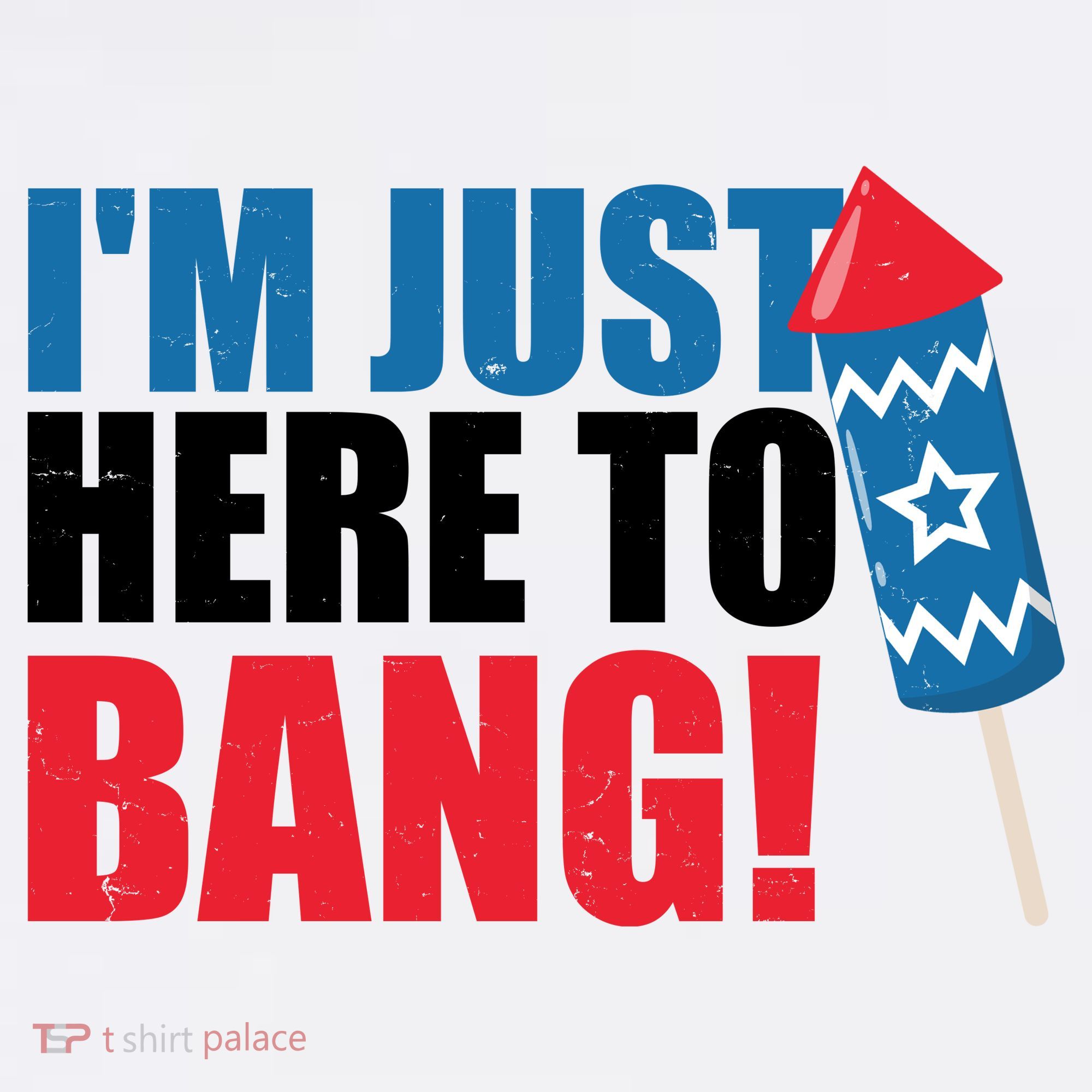 Im Just Here To Bang Firework 4th Of July T-Shirt