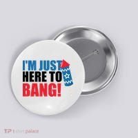 Im Just Here To Bang Firework 4th Of July Button thumb 0