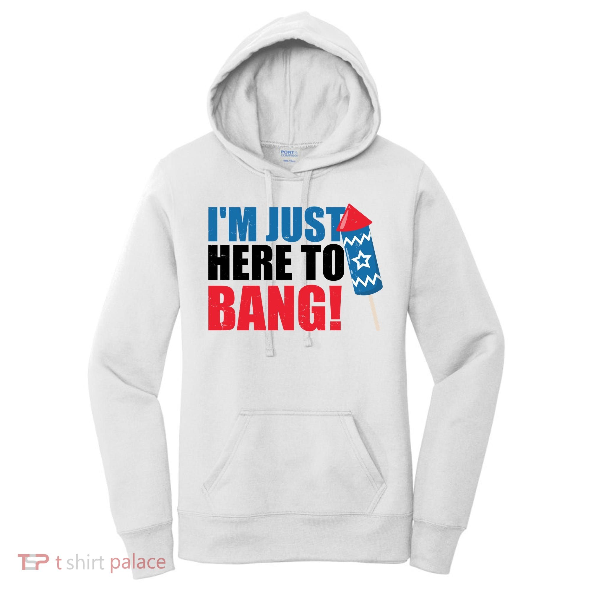 Im Just Here To Bang Firework 4th Of July Women's Hoodie