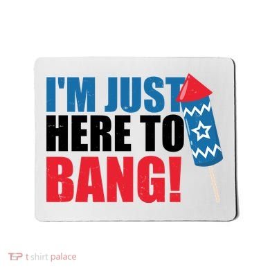 Im Just Here To Bang Firework 4th Of July Mousepad