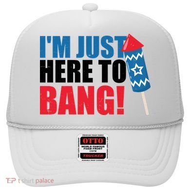 Im Just Here To Bang Firework 4th Of July Hat