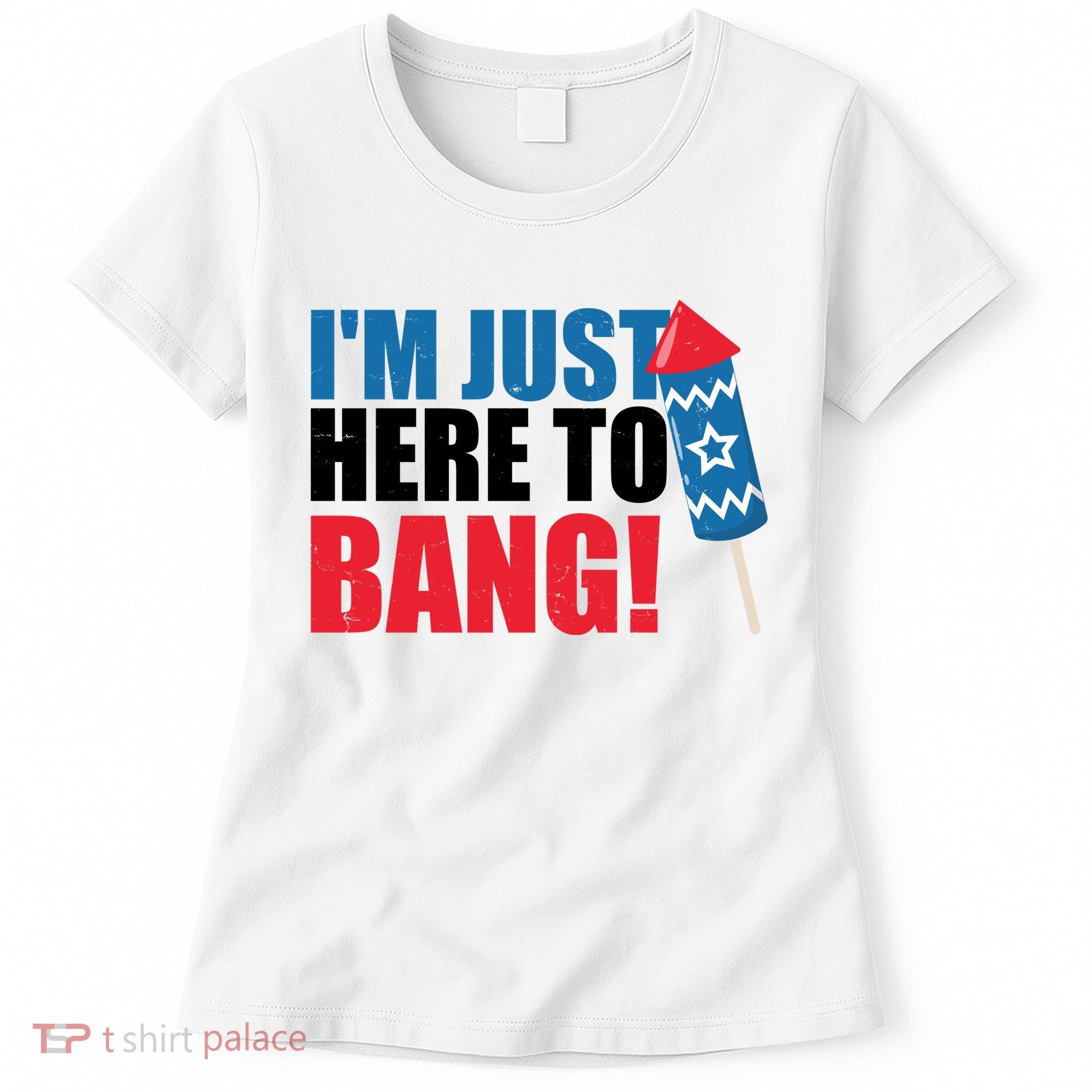 Im Just Here To Bang Firework 4th Of July Women's T-Shirt