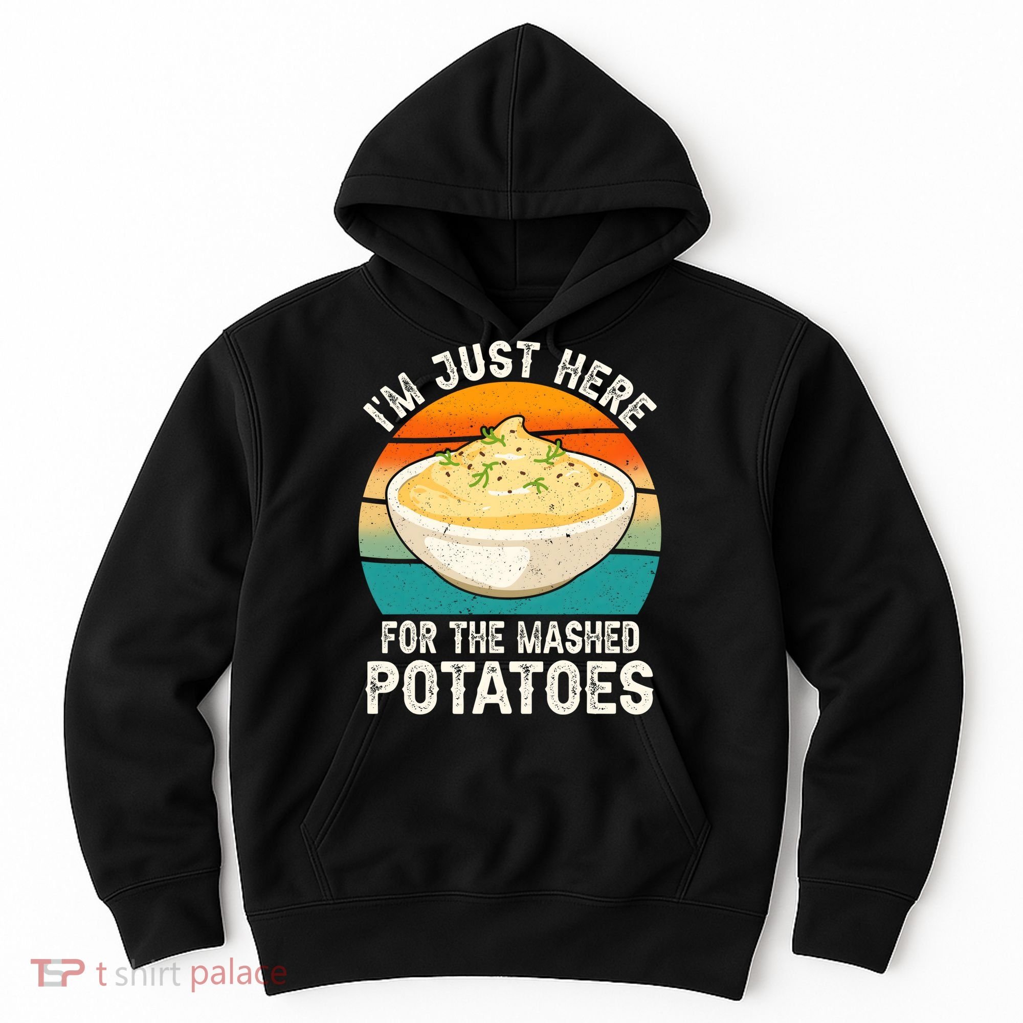 IM Just Here For The Mashed Potatoes Funny Gag Hoodie