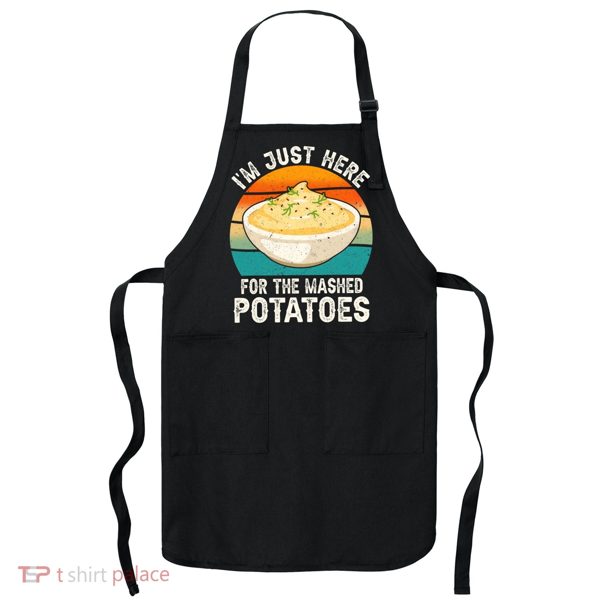 IM Just Here For The Mashed Potatoes Funny Gag Apron