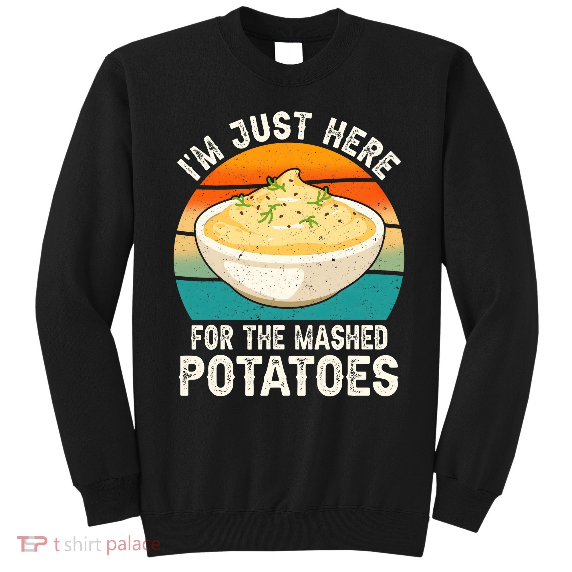 IM Just Here For The Mashed Potatoes Funny Gag Sweatshirt