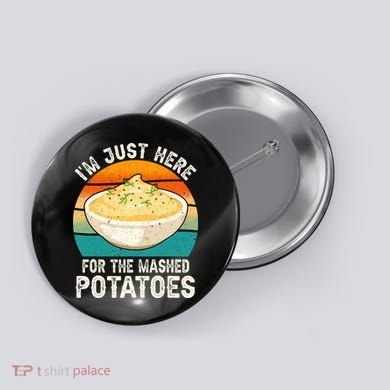 IM Just Here For The Mashed Potatoes Funny Gag Button