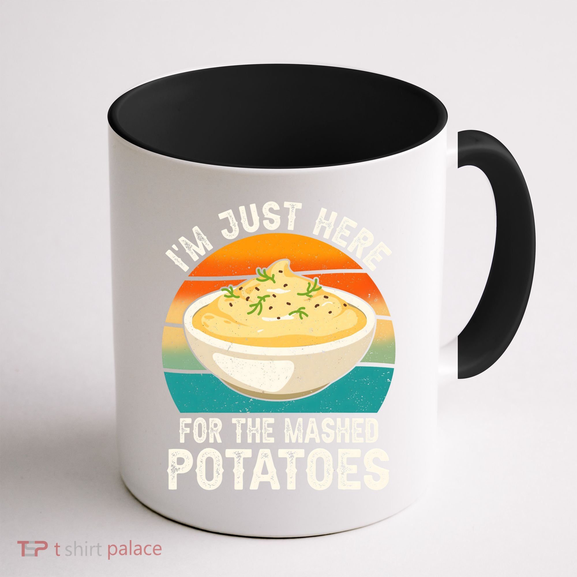 IM Just Here For The Mashed Potatoes Funny Gag Coffee Mug