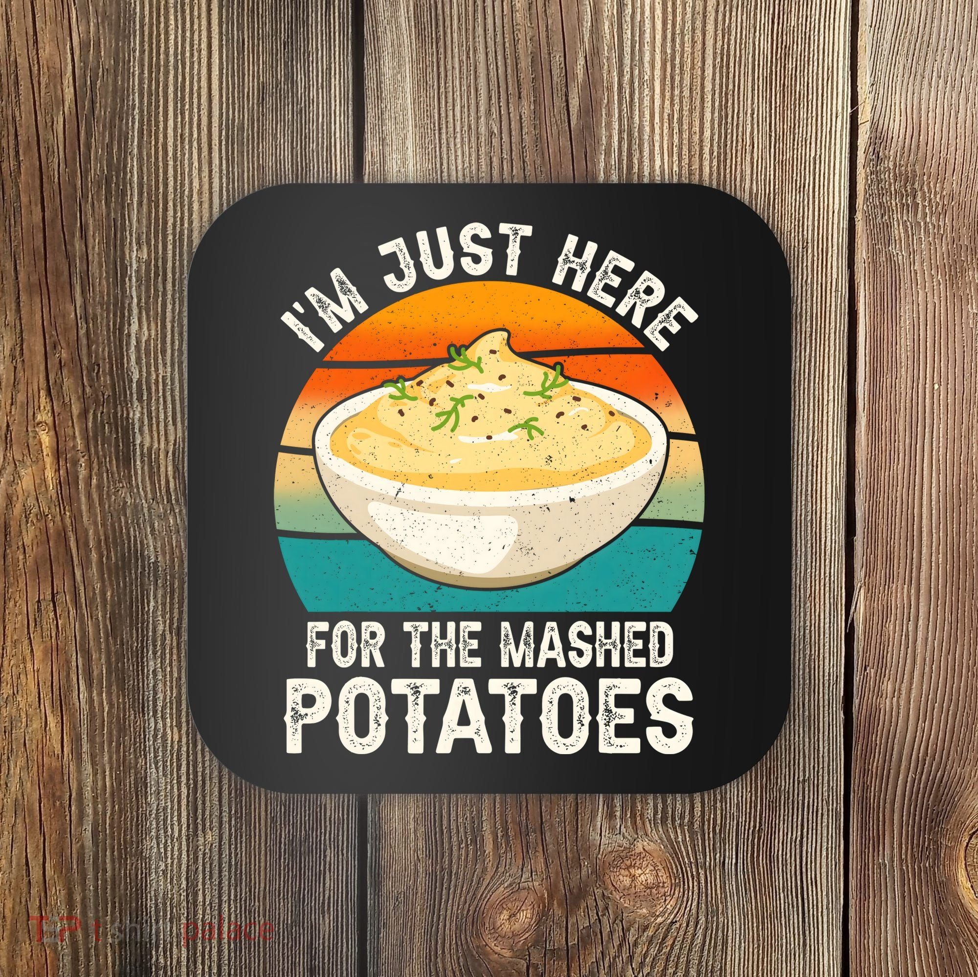 IM Just Here For The Mashed Potatoes Funny Gag Coaster