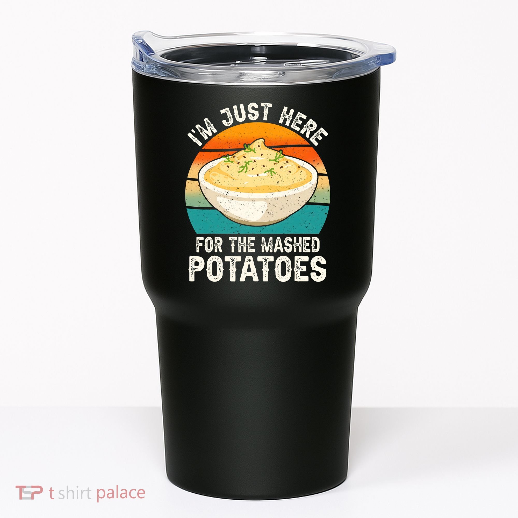 IM Just Here For The Mashed Potatoes Funny Gag Tumbler