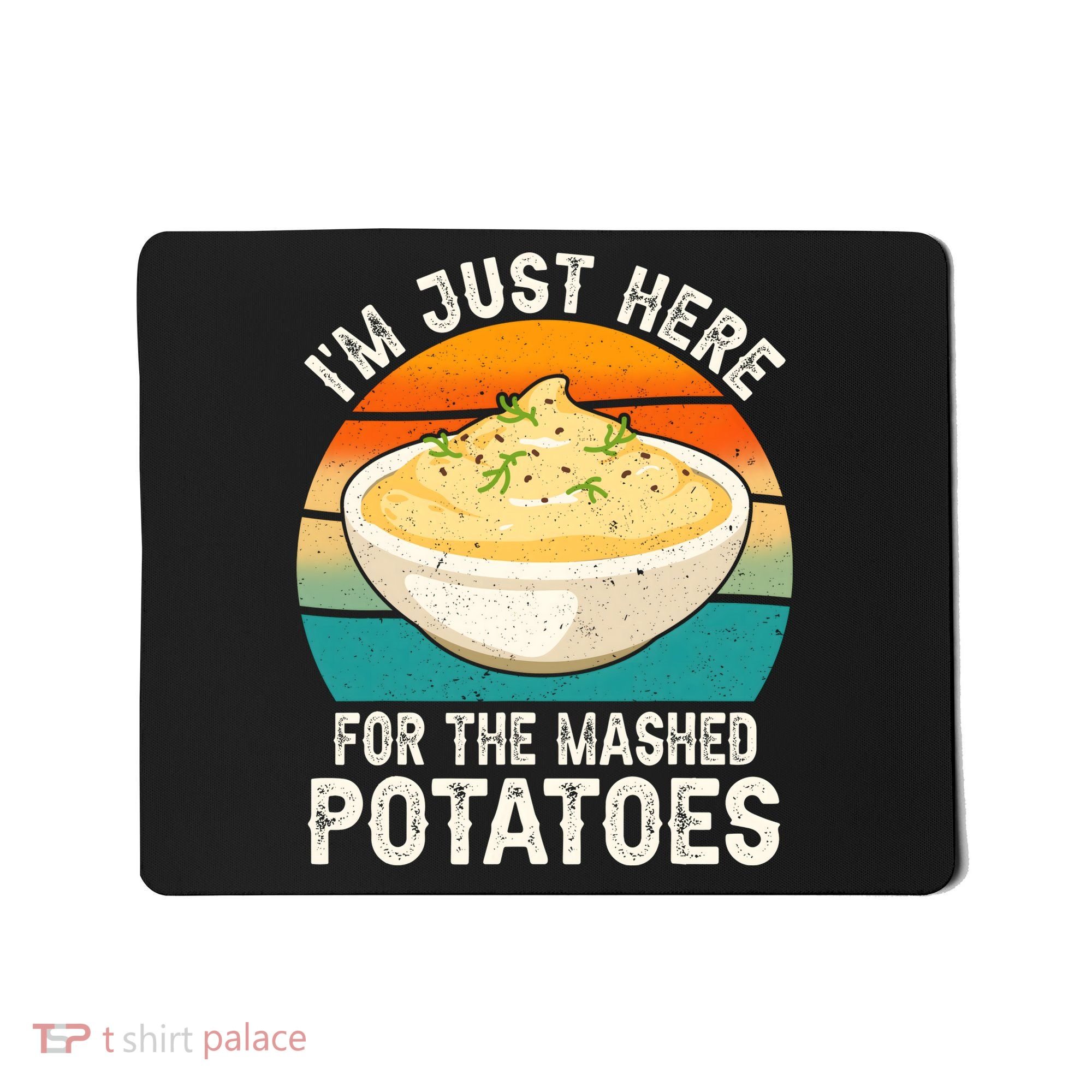 IM Just Here For The Mashed Potatoes Funny Gag Mousepad