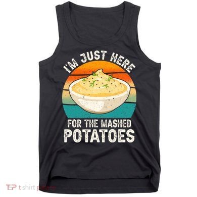 IM Just Here For The Mashed Potatoes Funny Gag Tank Top