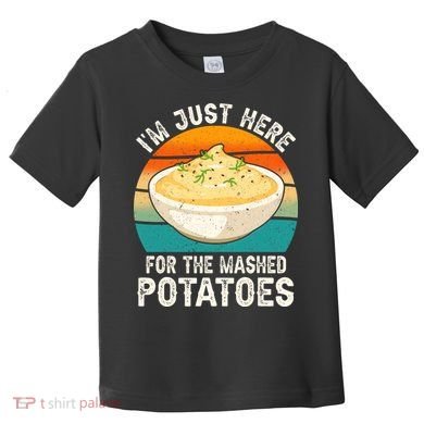IM Just Here For The Mashed Potatoes Funny Gag Toddler T-Shirt