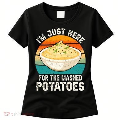 IM Just Here For The Mashed Potatoes Funny Gag Women's T-Shirt