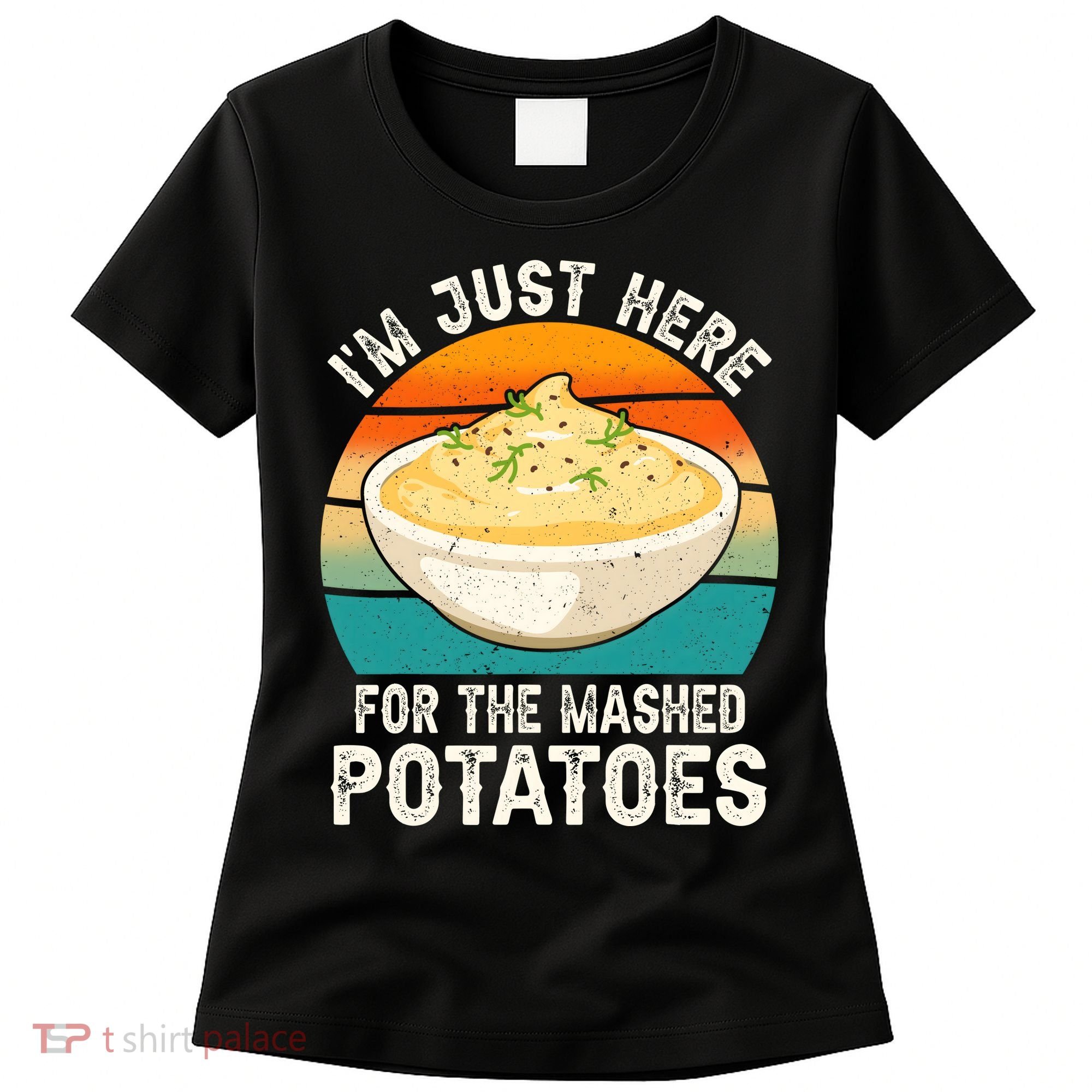 IM Just Here For The Mashed Potatoes Funny Gag Women's T-Shirt