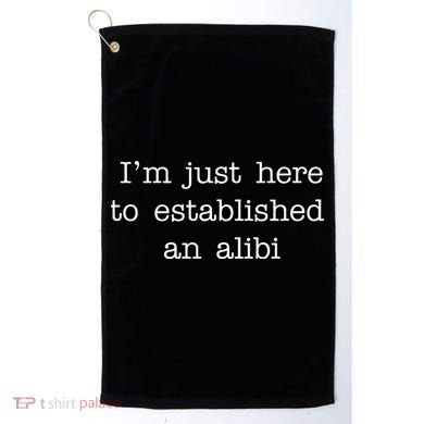 I'm Just Here To Established An Alibi Golf Towel