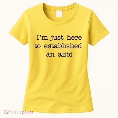 I'm Just Here To Established An Alibi Women's T-Shirt