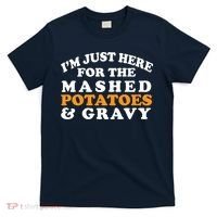 I'm Just Here For The Mashed Potatoes And Gravy T-Shirt thumb 0