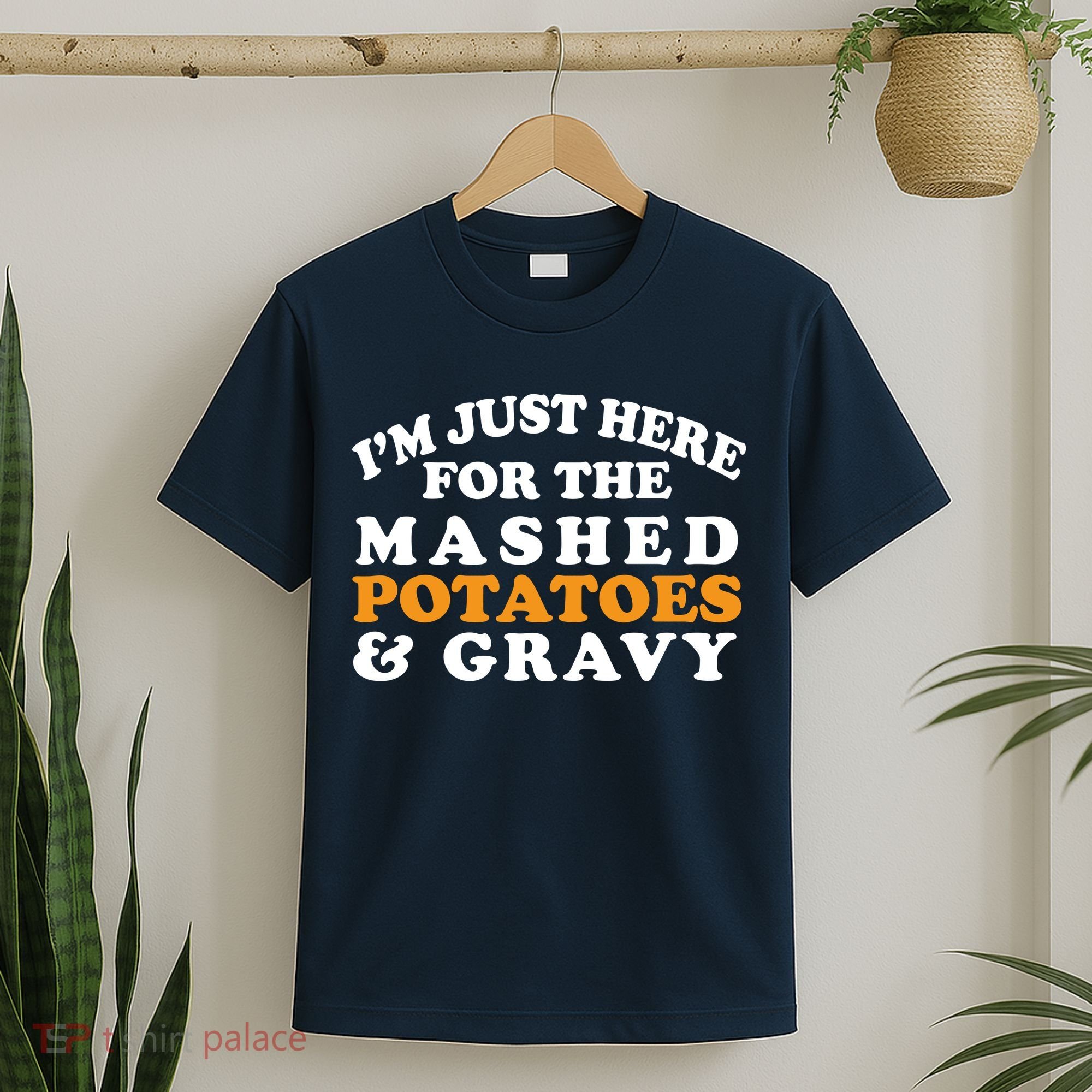 I'm Just Here For The Mashed Potatoes And Gravy T-Shirt