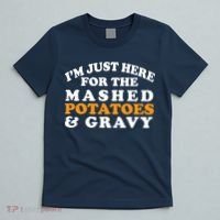 I'm Just Here For The Mashed Potatoes And Gravy T-Shirt thumb 5