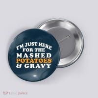 I'm Just Here For The Mashed Potatoes And Gravy Button thumb 0