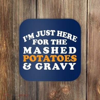 I'm Just Here For The Mashed Potatoes And Gravy Coaster