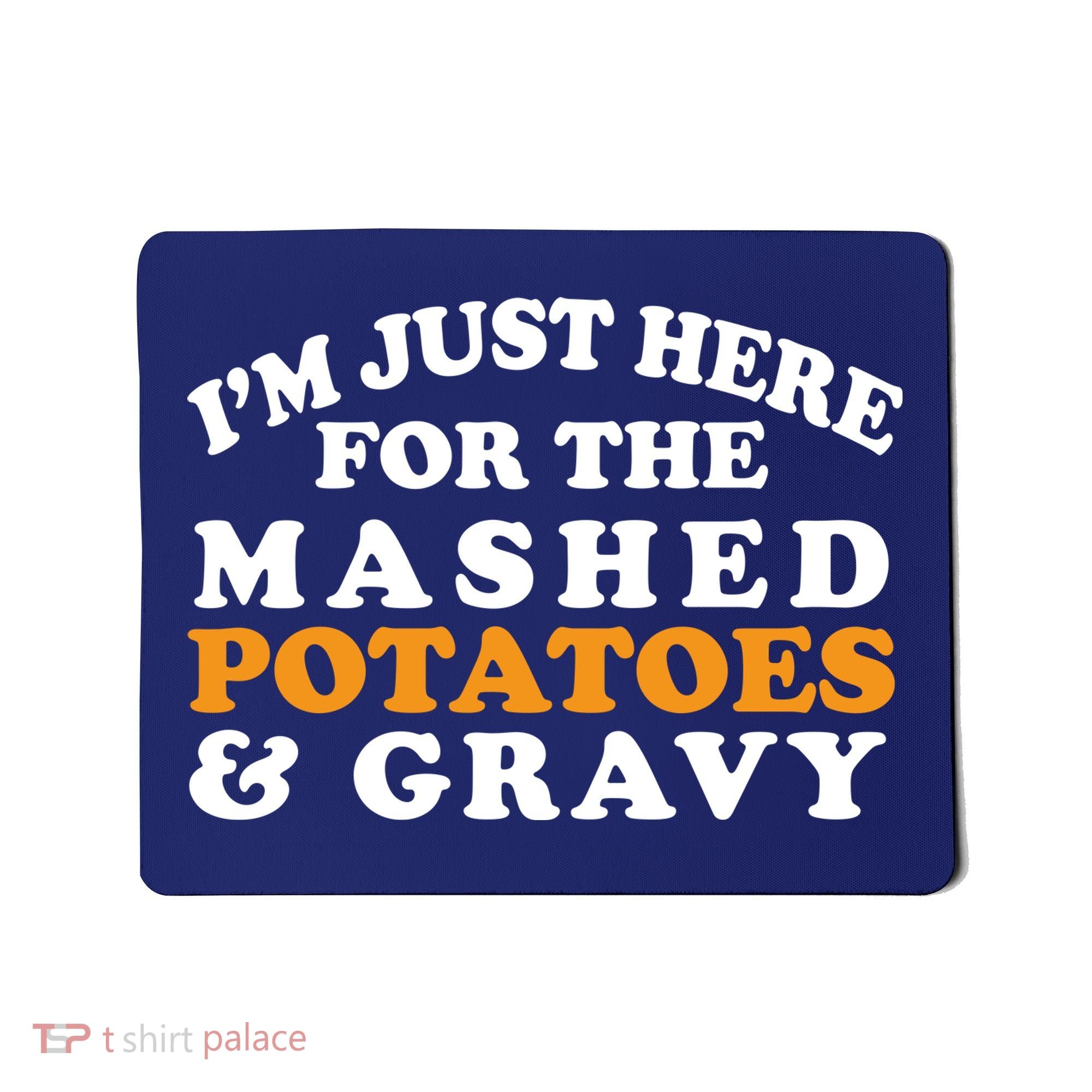 I'm Just Here For The Mashed Potatoes And Gravy Mousepad