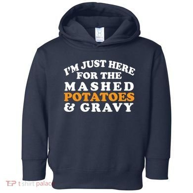 I'm Just Here For The Mashed Potatoes And Gravy Toddler Hoodie