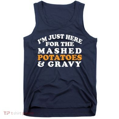I'm Just Here For The Mashed Potatoes And Gravy Tank Top