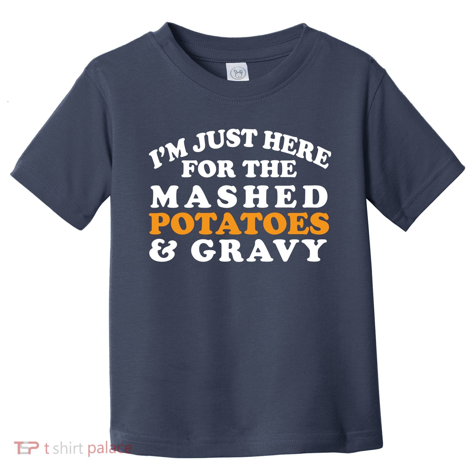 I'm Just Here For The Mashed Potatoes And Gravy Toddler T-Shirt