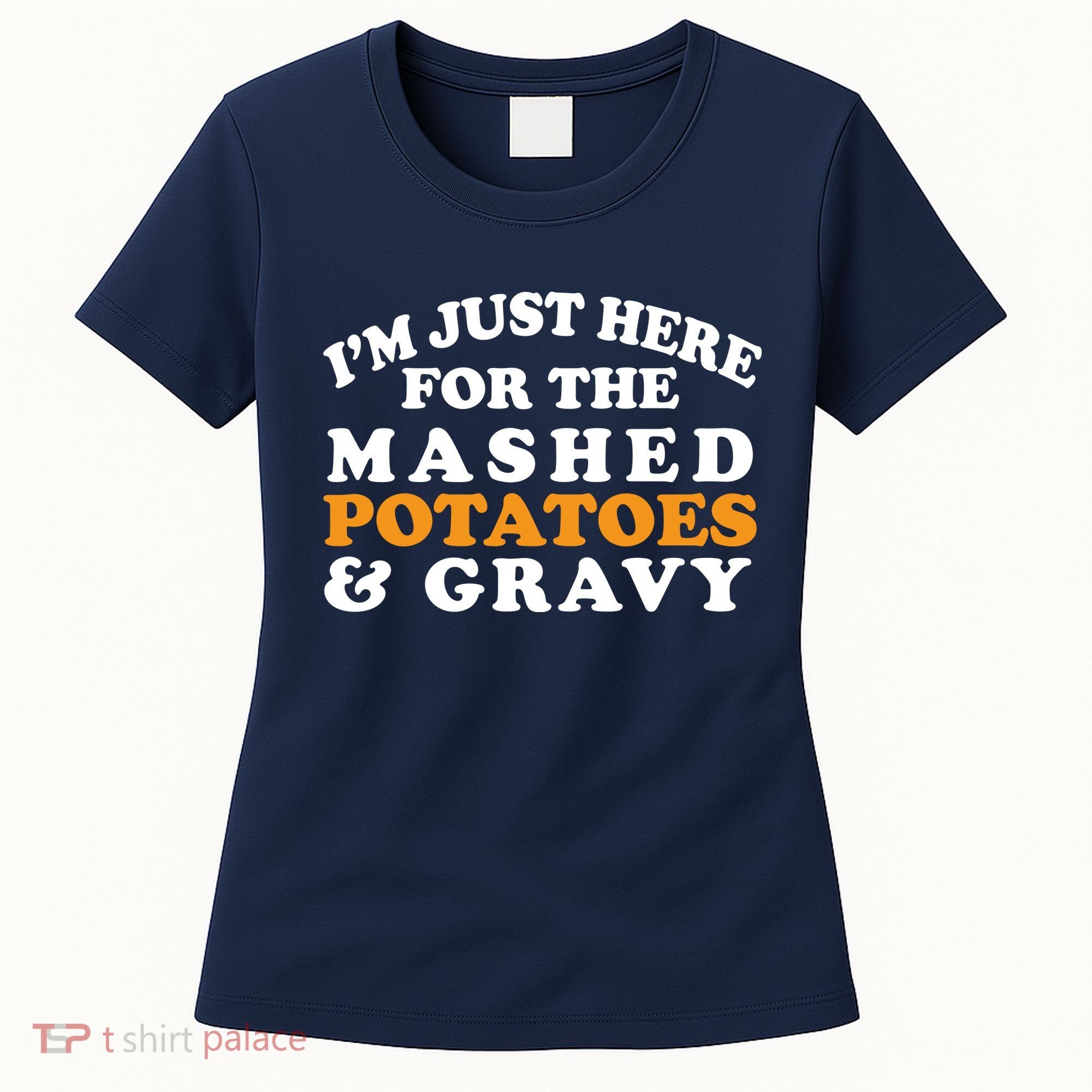 I'm Just Here For The Mashed Potatoes And Gravy Women's T-Shirt