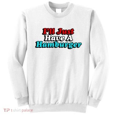 I’Ll Just Have A Hamburger Sweatshirt