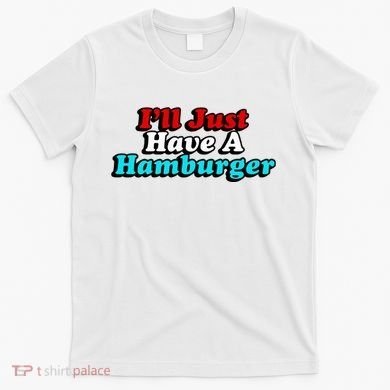 I’Ll Just Have A Hamburger T-Shirt