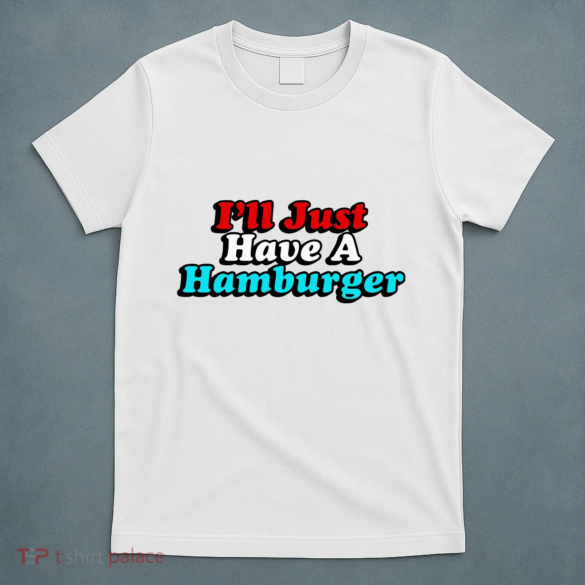 I’Ll Just Have A Hamburger T-Shirt