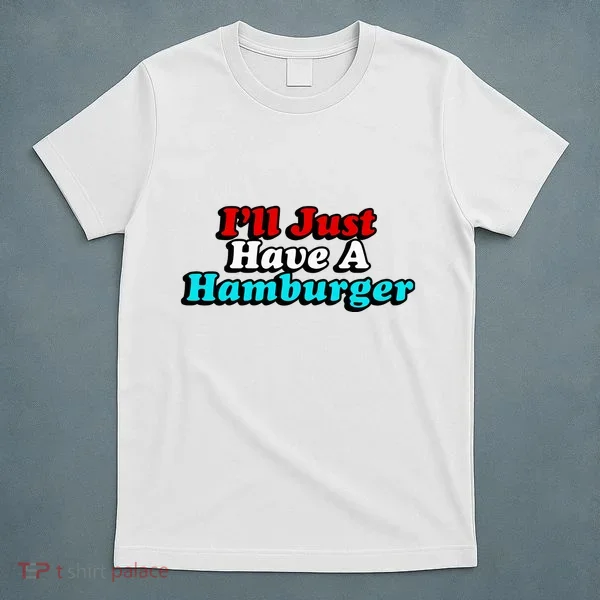 I’Ll Just Have A Hamburger T-Shirt