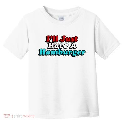 I’Ll Just Have A Hamburger Toddler T-Shirt